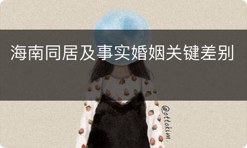 海南同居及事实婚姻关键差别