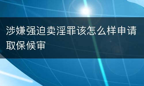 涉嫌强迫卖淫罪该怎么样申请取保候审