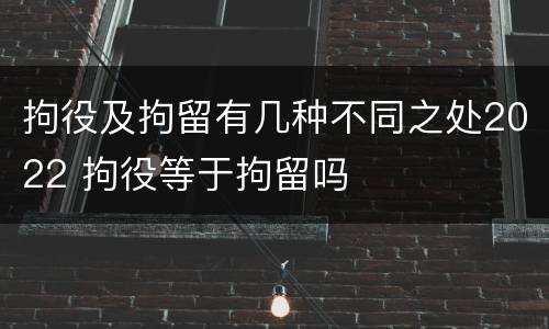 拘役及拘留有几种不同之处2022 拘役等于拘留吗