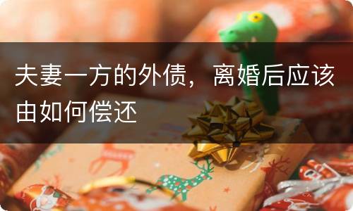 夫妻一方的外债，离婚后应该由如何偿还
