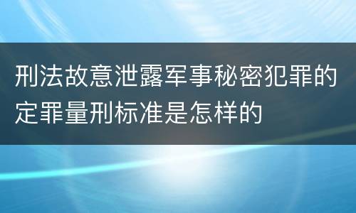 刑法故意泄露军事秘密犯罪的定罪量刑标准是怎样的