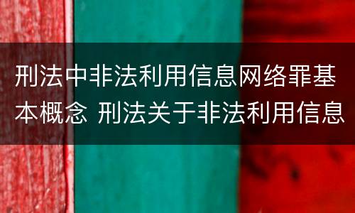 刑法中非法利用信息网络罪基本概念 刑法关于非法利用信息网络罪
