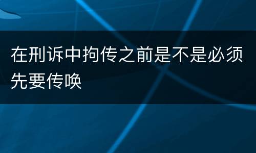 在刑诉中拘传之前是不是必须先要传唤