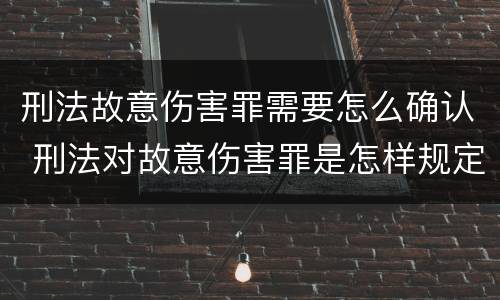 刑法故意伤害罪需要怎么确认 刑法对故意伤害罪是怎样规定的