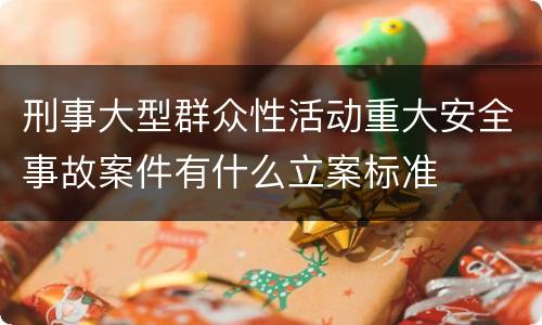 刑事大型群众性活动重大安全事故案件有什么立案标准