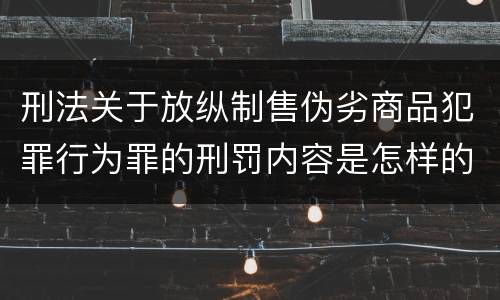 刑法关于放纵制售伪劣商品犯罪行为罪的刑罚内容是怎样的
