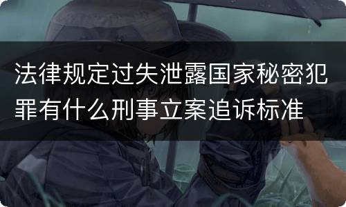 法律规定过失泄露国家秘密犯罪有什么刑事立案追诉标准