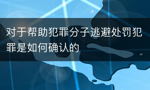 对于帮助犯罪分子逃避处罚犯罪是如何确认的