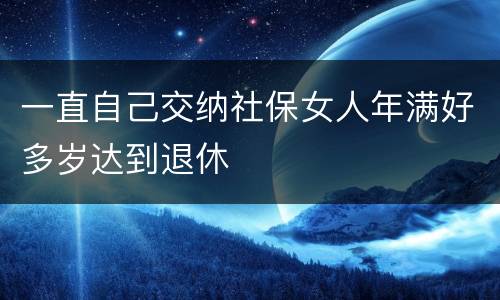 一直自己交纳社保女人年满好多岁达到退休