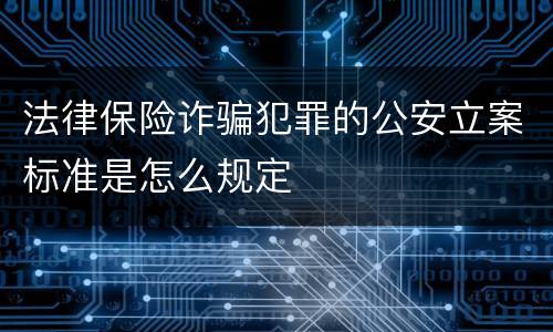 法律保险诈骗犯罪的公安立案标准是怎么规定