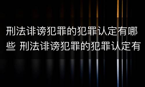 刑法诽谤犯罪的犯罪认定有哪些 刑法诽谤犯罪的犯罪认定有哪些条款
