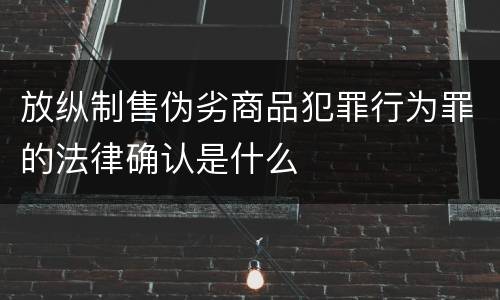放纵制售伪劣商品犯罪行为罪的法律确认是什么