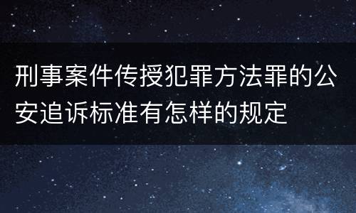 刑事案件传授犯罪方法罪的公安追诉标准有怎样的规定