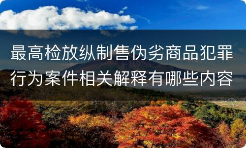 最高检放纵制售伪劣商品犯罪行为案件相关解释有哪些内容