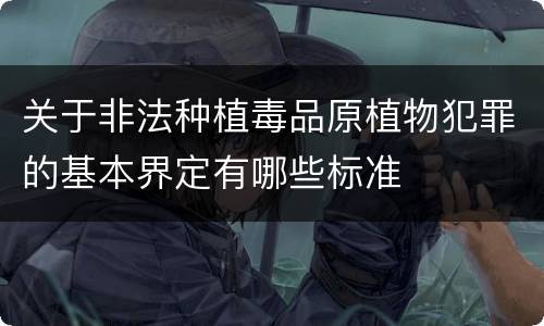 关于非法种植毒品原植物犯罪的基本界定有哪些标准