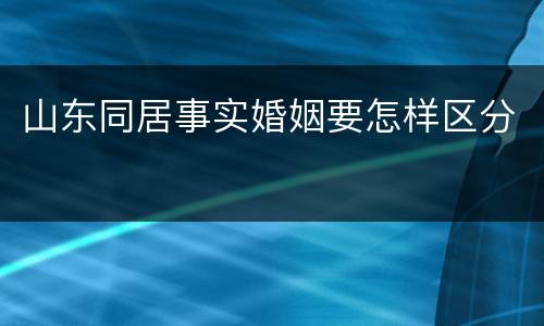 山东同居事实婚姻要怎样区分