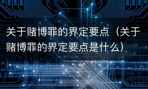 关于赌博罪的界定要点（关于赌博罪的界定要点是什么）