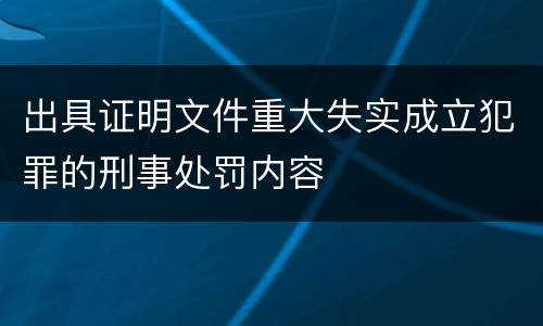 出具证明文件重大失实成立犯罪的刑事处罚内容