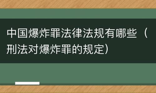 中国爆炸罪法律法规有哪些（刑法对爆炸罪的规定）