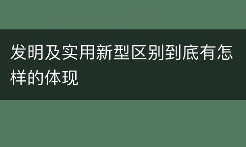 发明及实用新型区别到底有怎样的体现