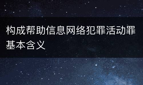 构成帮助信息网络犯罪活动罪基本含义