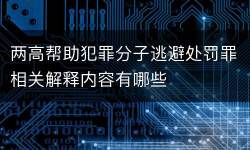两高帮助犯罪分子逃避处罚罪相关解释内容有哪些