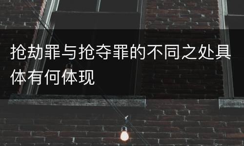 抢劫罪与抢夺罪的不同之处具体有何体现