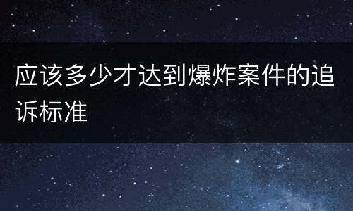 应该多少才达到爆炸案件的追诉标准