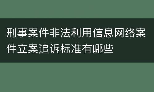 刑事案件非法利用信息网络案件立案追诉标准有哪些