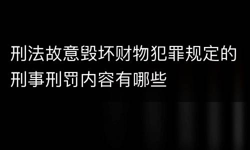刑法故意毁坏财物犯罪规定的刑事刑罚内容有哪些