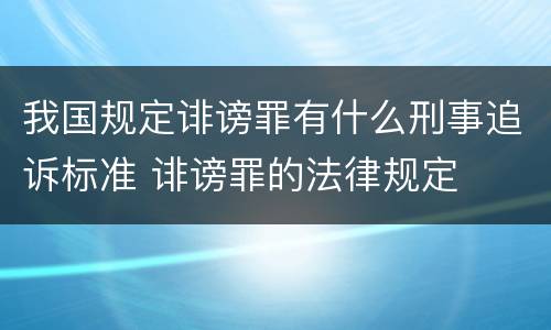 我国规定诽谤罪有什么刑事追诉标准 诽谤罪的法律规定