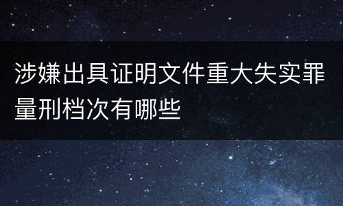 涉嫌出具证明文件重大失实罪量刑档次有哪些