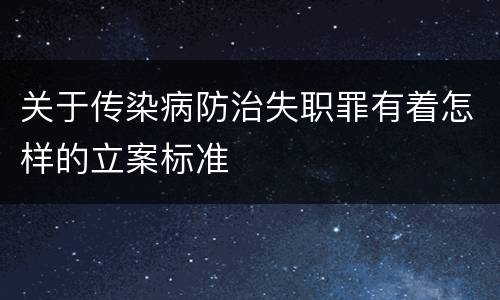 关于传染病防治失职罪有着怎样的立案标准