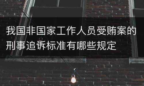 我国非国家工作人员受贿案的刑事追诉标准有哪些规定