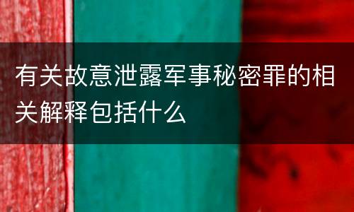 有关故意泄露军事秘密罪的相关解释包括什么