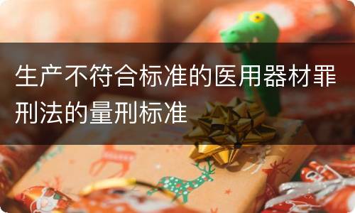 生产不符合标准的医用器材罪刑法的量刑标准