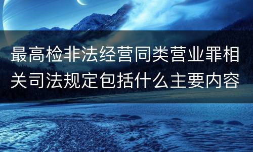 最高检非法经营同类营业罪相关司法规定包括什么主要内容