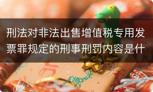 刑法对非法出售增值税专用发票罪规定的刑事刑罚内容是什么样的