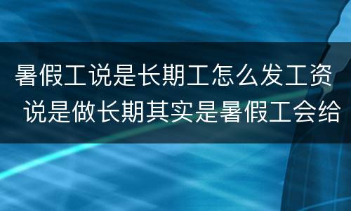 暑假工说是长期工怎么发工资 说是做长期其实是暑假工会给工资吗
