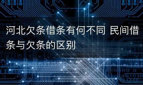 河北欠条借条有何不同 民间借条与欠条的区别