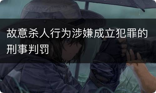 故意杀人行为涉嫌成立犯罪的刑事判罚