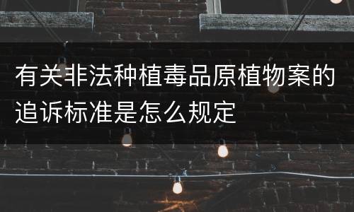 有关非法种植毒品原植物案的追诉标准是怎么规定