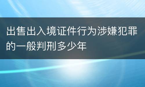 出售出入境证件行为涉嫌犯罪的一般判刑多少年