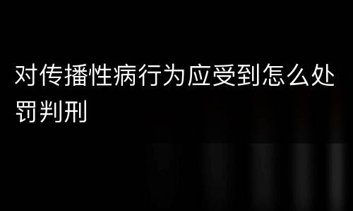 对传播性病行为应受到怎么处罚判刑