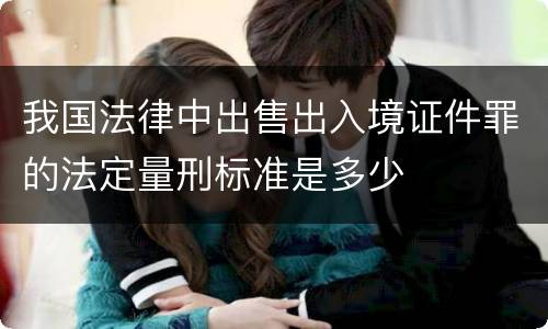 我国法律中出售出入境证件罪的法定量刑标准是多少