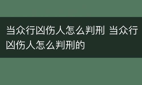 当众行凶伤人怎么判刑 当众行凶伤人怎么判刑的