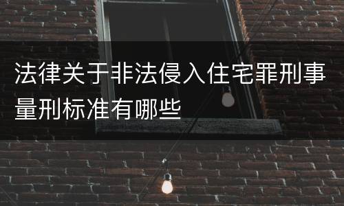 法律关于非法侵入住宅罪刑事量刑标准有哪些