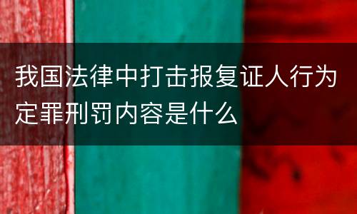 我国法律中打击报复证人行为定罪刑罚内容是什么