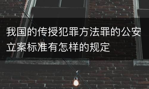 我国的传授犯罪方法罪的公安立案标准有怎样的规定