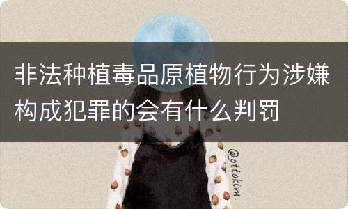 非法种植毒品原植物行为涉嫌构成犯罪的会有什么判罚